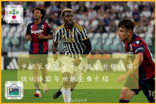 中欧买球官方平台版本升级说明，优化体验与功能全面介绍