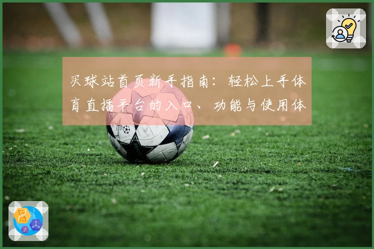 买球站首页新手指南：轻松上手体育直播平台的入口、功能与使用体验全攻略